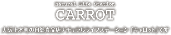 Natural Life Station CARROT｜大阪上本町の自然食品店ナチュラルライフステーション「キャロット」です